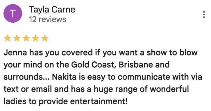 A five-star customer review by Tayla Carne praising performer Jenna and the owner Nakita for organizing adult entertainment in the Gold Coast and surrounding areas. The review mentions excellent communication and a wide range of entertainers.